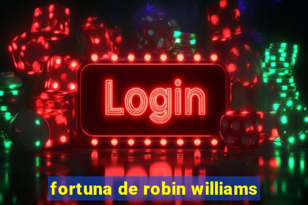 fortuna de robin williams